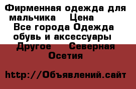 Фирменная одежда для мальчика  › Цена ­ 500 - Все города Одежда, обувь и аксессуары » Другое   . Северная Осетия